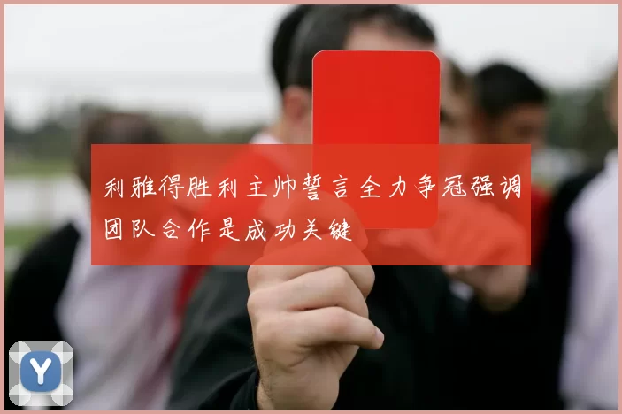利雅得胜利主帅誓言全力争冠强调团队合作是成功关键