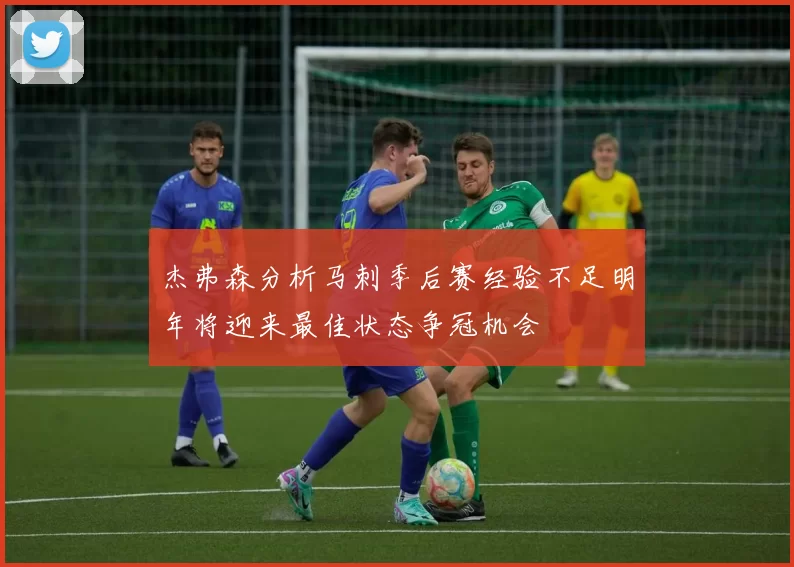 杰弗森分析马刺季后赛经验不足明年将迎来最佳状态争冠机会